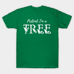 Pretend I'm a Tree - Cheap Simple Easy Lazy Halloween Costume T-Shirt